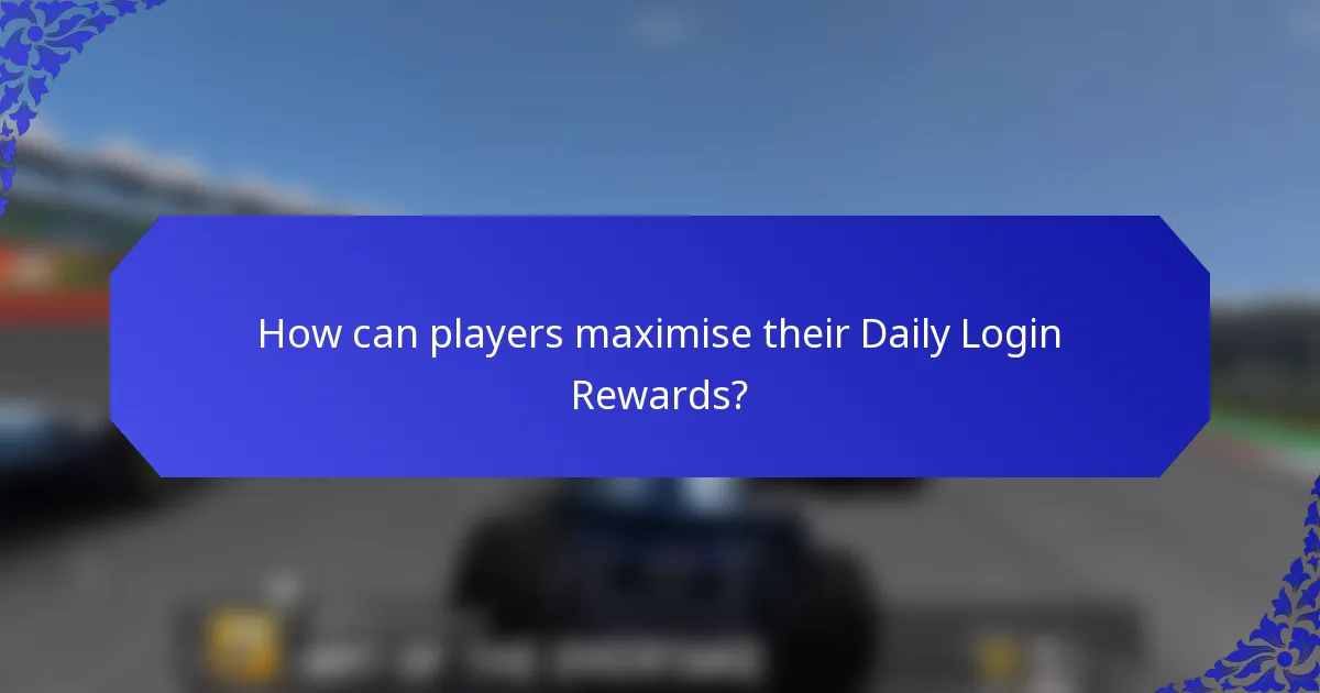 How can players maximise their Daily Login Rewards?