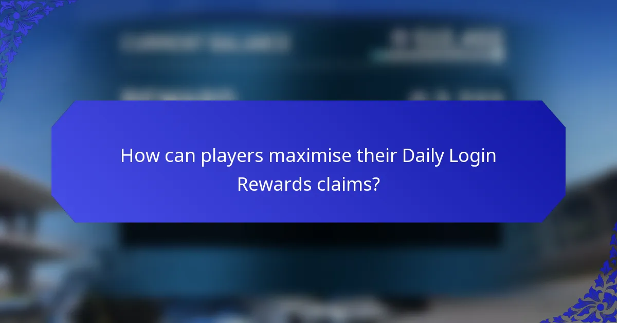 How can players maximise their Daily Login Rewards claims?