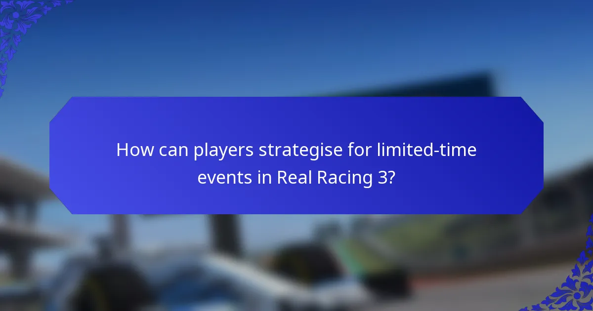 How can players strategise for limited-time events in Real Racing 3?