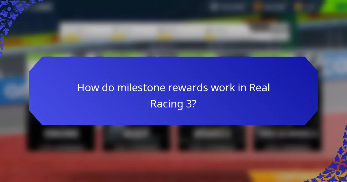 How do milestone rewards work in Real Racing 3?