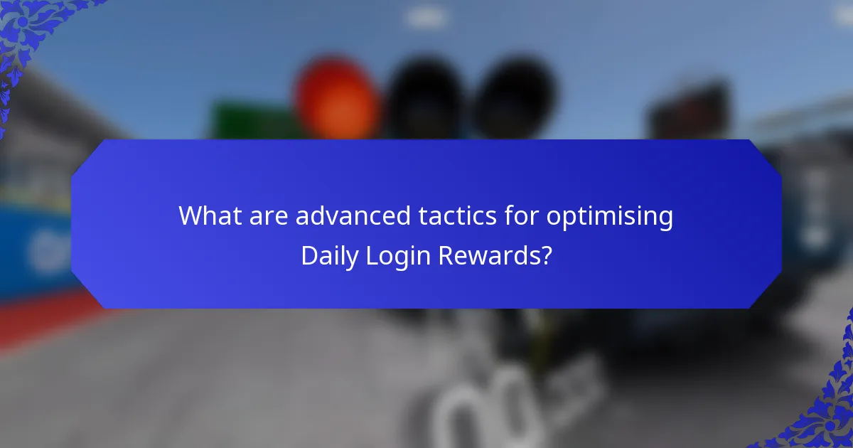 What are advanced tactics for optimising Daily Login Rewards?
