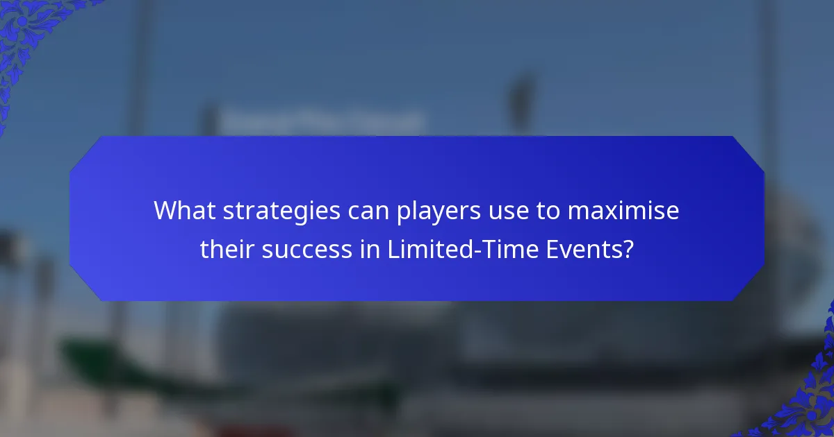 What strategies can players use to maximise their success in Limited-Time Events?
