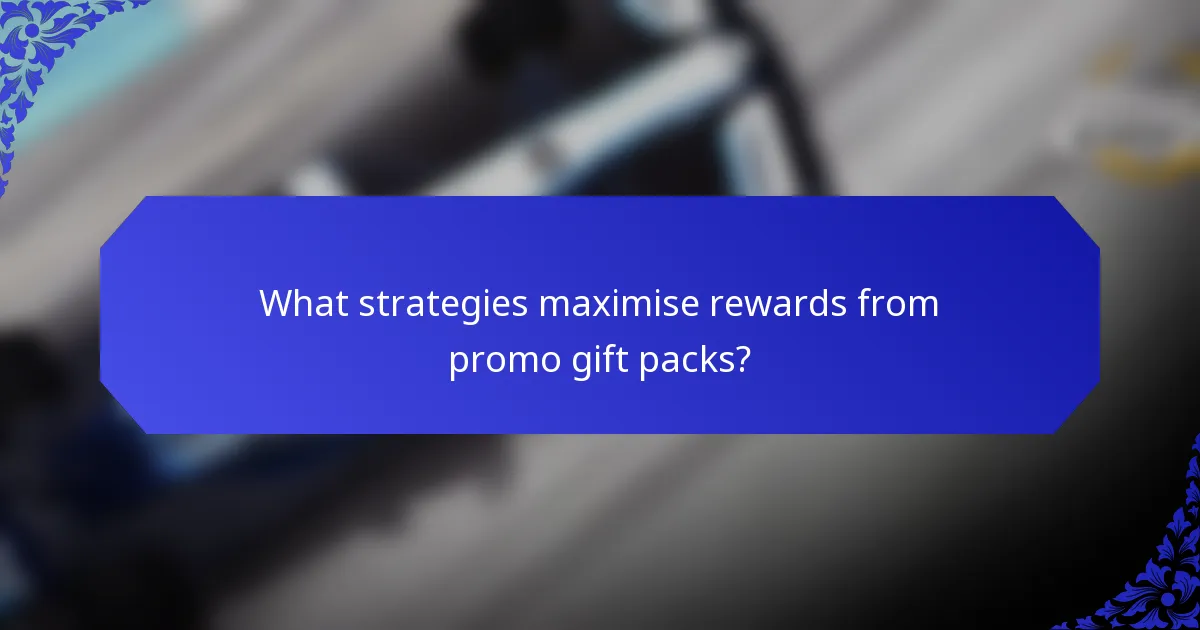 What strategies maximise rewards from promo gift packs?