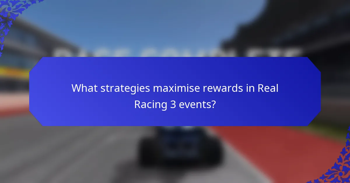 What strategies maximise rewards in Real Racing 3 events?