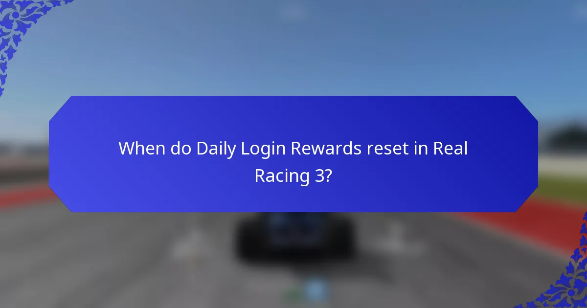 When do Daily Login Rewards reset in Real Racing 3?
