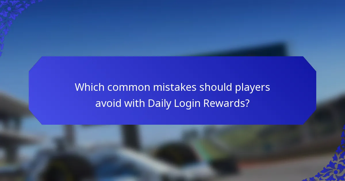 Which common mistakes should players avoid with Daily Login Rewards?